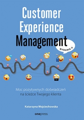 Customer Experience Management. Moc pozytywnych doświadczeń na ścieżce Twojego klienta. Wydanie II - Katarzyna Wojciechowska