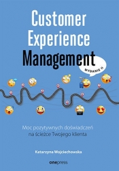 Customer Experience Management. Moc pozytywnych doświadczeń na ścieżce Twojego klienta. Wydanie II - Wojciechowska Katarzyna 