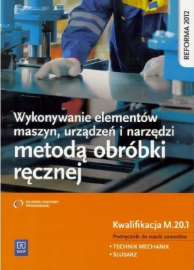 Wykonywanie elementów maszyn, urządzeń i narzędzi metodą obróbki ręcznej. Kwalifikacja M.20.1. Podręcznik do nauki zawodów technik mechanik i ślusarz. Szkoły ponadgimnazjalne (Uszkodzona okładka) - Janusz Figurski, Stanisław Popis