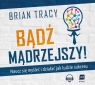 Bądź mądrzejszy Naucz się myśleć i działać jak ludzie sukcesu CD Brian Tracy