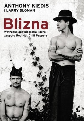 Blizna. Wstrząsająca biografia lidera zespołu Red Hot Chili Peppers - Kiedis Anthony, Sloman Larry