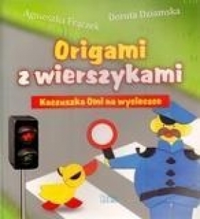 Origami z wierszykami Kaczuszka Omi na wycieczce - Agnieszka Frączek, Dziamska Dorota