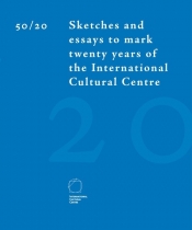 50/20 Sketches and essays to mark twenty years of the International Cultural Centre
