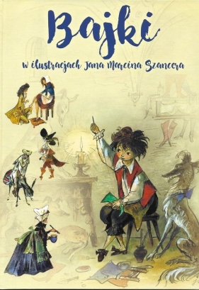 Bajki w ilustracjach Jana Marcina Szancera - Zofia Szancerowa, Błażej Kusztelski, Jan Marcin Szancer, Juliusz Słowacki