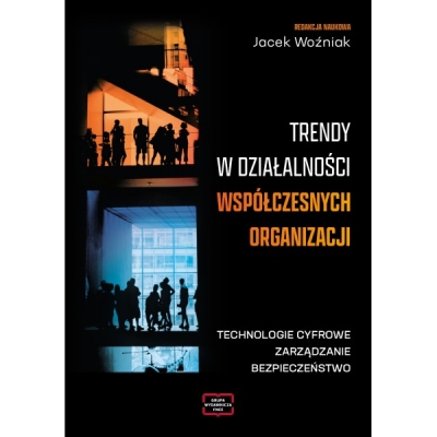 Trendy w działalności współczesnych organizacji. Technologie cyfrowe, zarządzanie, bezpieczeństwo