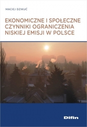 Ekonomiczne i społeczne czynniki ograniczenia niskiej emisji w Polsce - Dzikuć Maciej