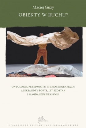 Obiekty w ruchu? Ontologia przedmiotu w choreografiach Aleksandry Borys, Izy Szostak i Magdaleny Ptasznik - Guzy Maciej