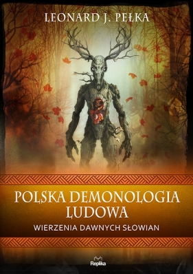 Polska demonologia ludowa. Wierzenia dawnych Słowian - Pełka Leonard J.