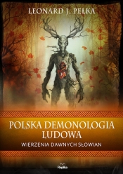 Polska demonologia ludowa. Wierzenia dawnych Słowian - Leonard J. Pełka