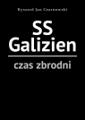 SS Galizien. Czas zbrodni Ryszard Jan Czarnowski