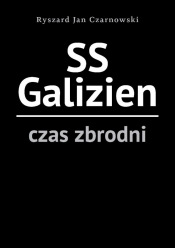 SS Galizien. Czas zbrodni - Ryszard Jan Czarnowski