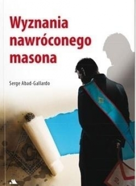 Wyznania nawróconego masona - Serge Abad-Gallardo