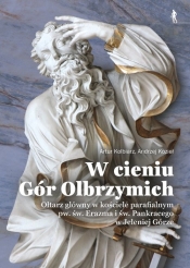 W cieniu Gór Olbrzymich. Ołtarz główny w kościele parafialnym pw. św. Erazma i św. Pankracego w Jeleniej Górze - Kolbiarz Artur, Andrzej Kozieł