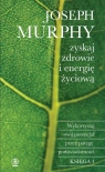 Zyskaj zdrowie i energię życiową. Wykorzystaj swój potencjał przez potęgę Joseph Murphy