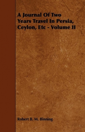 A Journal Of Two Years Travel In Persia, Ceylon, Etc - Volume II - Binning Robert B. M.