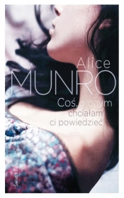 Coś, o czym chciałam ci powiedzieć - Alice Munro