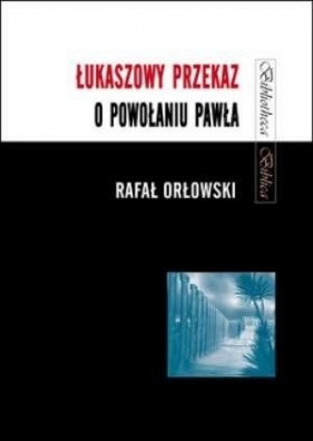 Łukaszowy przekaz o powołaniu Pawła - Rafał Orłowski