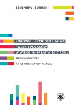 Zdrowie i życie seksualne Polek i Polaków w wieku 18-49 lat w 2017 roku - Izdebski Zbigniew