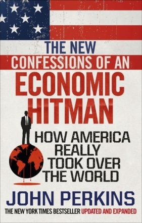 The New Confessions of an Economic Hit Man - Perkins John
