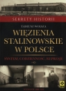 Więzienia stalinowskie w Polsce System, codzienność, represje Wolsza Tadeusz