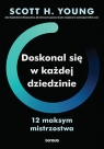 Doskonal się w każdej dziedzinie. 12 maksym mistrzostwa Scott H. Young