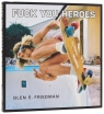 Fuck You Heroes Glen E. Friedman