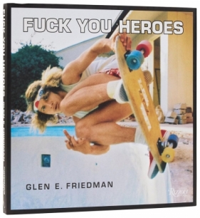 Fuck You Heroes - Glen E. Friedman