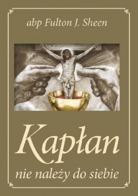 Kapłan nie należy do siebie złota - Fulton J. Sheen