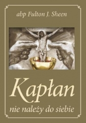 Kapłan nie należy do siebie złota - Fulton J. Sheen