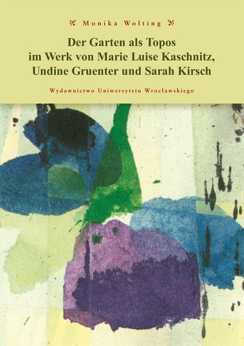 Der Garten als Topos im Werk von Marie Luise Kaschnitz, Undine Gruentner und Sarah Kirch