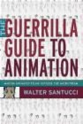 Guerrilla Guide to Animation Walter Santucci, W Santucci