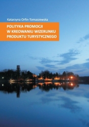 Polityka promocji w kreowaniu wizerunku produktu turystycznego - Orfin-Tomaszewska Katarzyna