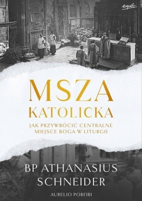 Msza katolicka. Jak przywrócić centralne miejsce Boga w liturgii - Athanasius Schneider, Aurelio Porfiri