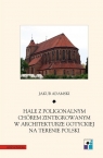 Hale z poligonalnym chórem zintegrowanym w architekturze gotyckiej na terenie Adamski Jakub