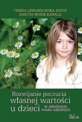 Rozwijanie poczucia własnej wartości u dzieci w młodszym wieku szkolnym - Lewandowska-Kidoń Teresa, Wosik-Kawala Danuta