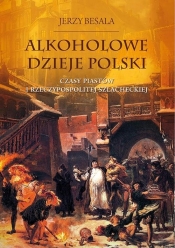 Alkoholowe dzieje Polski. - Besala Jerzy