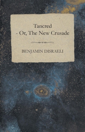 Tancred - or, The New Crusade - Disraeli Benjamin