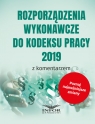 Rozporządzenia wykonawcze do Kodeksu Pracy 2019 z komentarzem