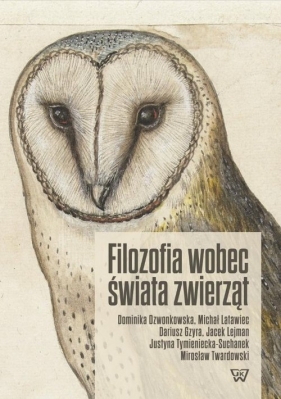 Filozofia wobec świata zwierząt - Dzwonkowska Dominika, Latawiec Michał, Gzyra Dariusz, Lejman Jacek, Twardowski Mirosław, Tymieniec