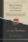 Biblioth?que Universelle des Voyages Effectu?s par Mer ou par Terre dans Albert-Mont?mont M.