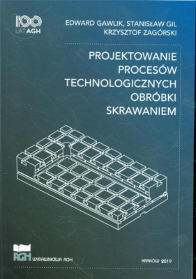 Projektowanie procesów technologicznych - Gawlik Edward, Gil Stanisław, Zagórski Krzysztof