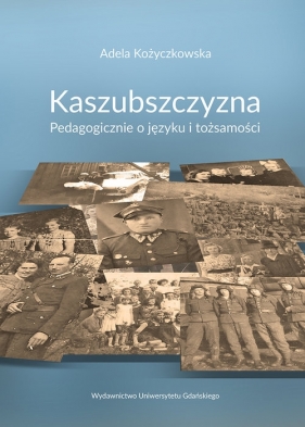 Kaszubszczyzna Pedagogicznie o języku i tożsamości - Kożyczkowska Adela