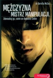 Mężczyzna mistrz manipulacji Zdemaskuj go, zanim on dopadnie Ciebie