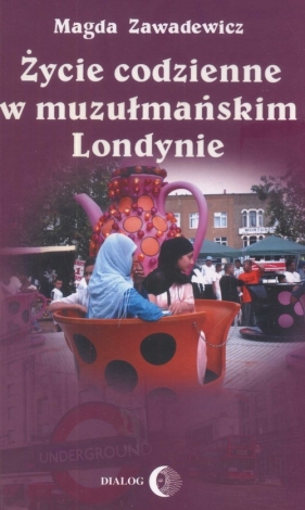Życie codzienne w muzułmańskim Londynie - Magda Zawadewicz