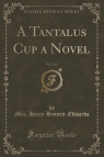 A Tantalus Cup a Novel, Vol. 3 of 3 (Classic Reprint) Bennett-Edwards Mrs. Harry