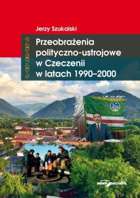 Przeobrażenia polityczno-ustrojowe w Czeczenii w latach 1990-2000 - Szukalski Jerzy