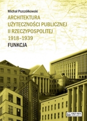Architektura użyteczności publicznej II Rzeczypospolitej 1918-1939. Funkcja - Pszczółkowski Michał