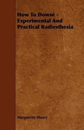 How to Dowse - Experimental and Practical Radiesthesia - Maury Marguerite