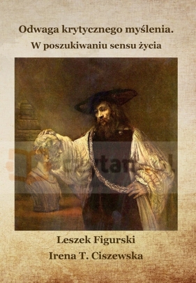 Odwaga krytycznego myślenia - Figurski Leszek, Ciszewska Irena T.