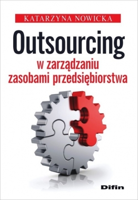 Outsourcing w zarządzaniu zasobami przedsiębiorstwa - Nowicka Katarzyna